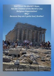 Don't trust the world!!! Nope, Not the Children of the World or any Religious Organization! Why? Because they ain't got a soul, brother!"