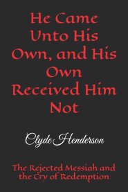 He Came Unto His Own, and His Own Received Him Not: The Rejected Messiah and the Cry of Redemption