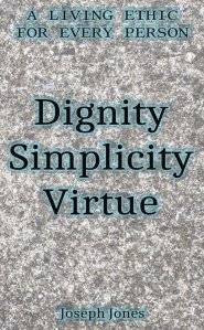 Dignity Simplicity Virtue (Pocket Edition): A Living Ethic for Every Person