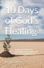 10 Days of God's Healing: A mini devotional to strengthen your walk with God and encourage you