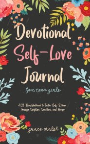 Devotional Self-Love Journal for Teen Girls: A 21-Day Workbook to Foster Self-Esteem Through Scripture, Devotions, and Prayer