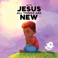 With Jesus All Things Are New: A kid's Bible story about transformation, repentance, and faith, featuring a Christian lesson on redemption for ages 4