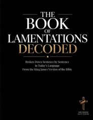 The Book of Lamentations Decoded: Broken Down Sentence by Sentence in Today's Language from the King James Version of the Bible