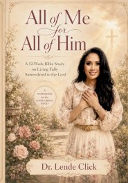 All of Me for All of Him: A 12-Week Bible Study on Living Fully Surrendered to the Lord