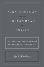 John Woolman and the Government of Christ: A Colonial Quaker's Vision for the British Atlantic World