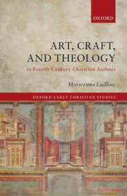 Art, Craft, And Theology In Fourth-century Christian Authors