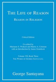The Life of Reason: Or the Phases of Human Progress: Reason in Religion, Book Three