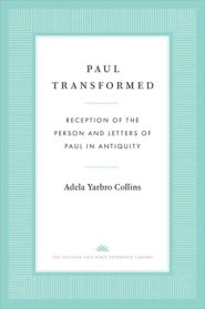 Paul Transformed: Reception of the Person and Letters of Paul in Antiquity