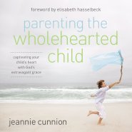 Parenting the Wholehearted Child