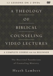 A Theology of Biblical Counseling Video Lectures