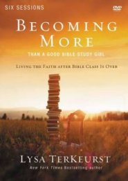 Becoming More Than a Good Bible Study Girl: a DVD Study