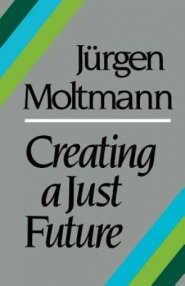 Creating a Just Future: the Politics of Peace and the Ethics of Creation in a Threatened World