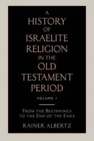 A History of Israelite Religion in the Old Testament Period Volume 1 from the Beginnings to the End of the Exile