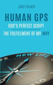 Human GPS - God's Perfect Script: The Fulfillment of My Why