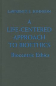 A Life-Centered Approach to Bioethics