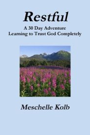 Restful : A 30 Day Adventure Learning to Trust God Completely