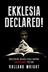Ekklesia Declared!: Become Who You Were Designed to Be