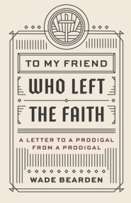 To My Friend Who Left the Faith: A Letter to a Prodigal from a Prodigal