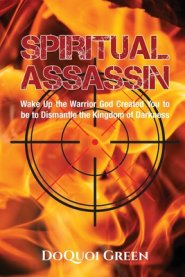 Spiritual Assassin: Wake Up the Warrior God Created You to be to Dismantle the Kingdom of Darkness