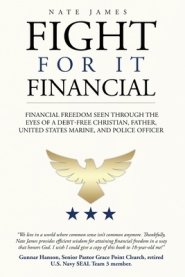 Fight for it Financial : The fight for financial freedom seen through the eyes of a debt-free Christian, husband, father, U.S. Marine, and Police Offi