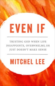 Even If: Trusting God When Life Disappoints, Overwhelms, or Just Doesn't Make Sense