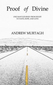 Proof of Divine: One Man's Journey from Doubt to Faith, Hope, and Love