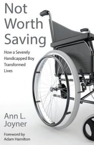 Not Worth Saving: How a Severely Handicapped Boy Transformed Lives