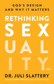 Rethinking Sexuality: God's Design and Why it Matters
