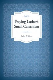 Praying Luther's Small Catechism