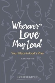 Wherever Love May Lead: Your Place in God's Plan