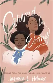Carved in Ebony: Lessons from the Black Women Who Shape Us