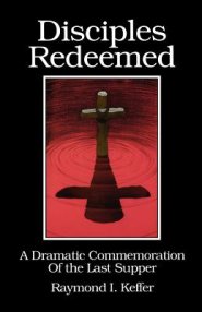 Disciples Redeemed: A Dramatic Commemoration Of The Last Supper