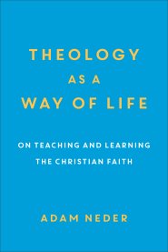Theology as a Way of Life: On Teaching and Learning the Christian Faith