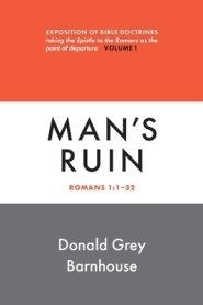 Romans, Man's Ruin: vol 1: Expositions of Bible Doctrines