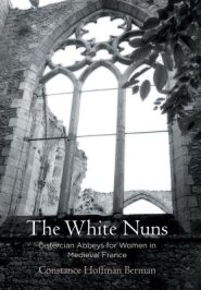 The White Nuns: Cistercian Abbeys for Women in Medieval France