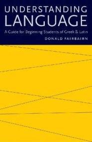 Understanding Language: A Guide for Beginning Students of Greek & Latin