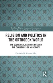 Religion and Politics in the Orthodox World: The Ecumenical Patriarchate and the Challenges of Modernity