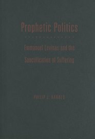 Prophetic Politics: Emmanuel Levinas and the Sanctification of Suffering