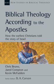 Biblical Theology According to the Apostles: How the Earliest Christians Told the Story of Israel Volume 52