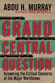 Grand Central Question – Answering The Critical Concerns Of The Major Worldviews