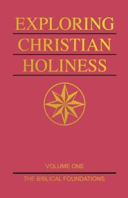 Exploring Christian Holiness, Volume 1: The Biblical Foundations