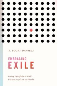 Embracing Exile: Living Faithfully as God's Unique People in the World