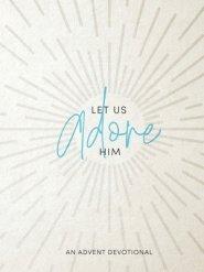 Let Us Adore Him: An Advent Devotional