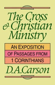 The Cross and Christian Ministry: Exposition of Selected Passages from 1 Corinthians