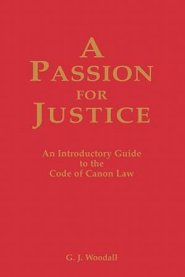 A Passion for Justice: A Practical Guide to the Code of Canon Law