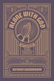 Alone with God: God and Suffering: Sermons from Solitary Confinement