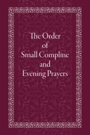 The Order of Small Compline and Evening Prayers