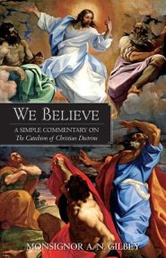We Believe: A Simple Commentary on the Catechism of Christian Doctrine Approved by the Archbishops and Bishops of England and Wales