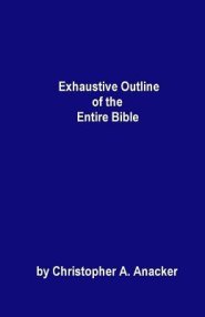 Exhaustive Outline of the Entire Bible: - handbook size