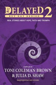 Delayed But Not Denied: Real Stories About Hope, Faith and Triumph
